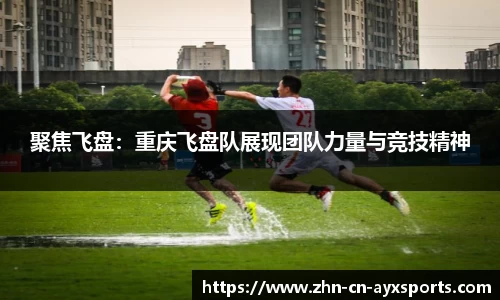 聚焦飞盘:重庆飞盘队展现团队力量与竞技精神