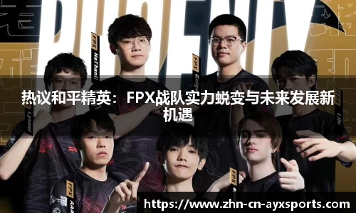 热议和平精英：FPX战队实力蜕变与未来发展新机遇